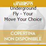 Underground Fly - Your Move Your Choice cd musicale di Underground Fly
