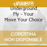Underground Fly - Your Move Your Choice cd