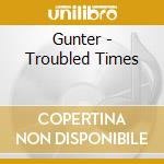 Gunter - Troubled Times cd