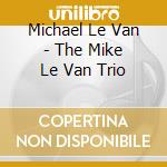 Michael Le Van - The Mike Le Van Trio cd