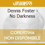 Dennis Foster - No Darkness cd