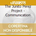 The Junito Perez Project - Communication cd