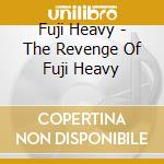 Fuji Heavy - The Revenge Of Fuji Heavy cd musicale di Fuji Heavy