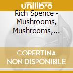 Rich Spence - Mushrooms, Mushrooms, Mushrooms cd