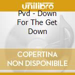 Pvd - Down For The Get Down cd musicale di Pvd