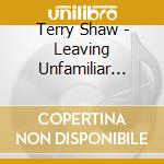 Terry Shaw - Leaving Unfamiliar Places cd