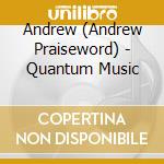 Andrew (Andrew Praiseword) - Quantum Music cd