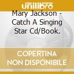 Mary Jackson - Catch A Singing Star Cd/Book. cd