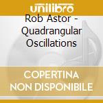 Rob Astor - Quadrangular Oscillations cd