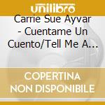 Carrie Sue Ayvar - Cuentame Un Cuento/Tell Me A Story cd