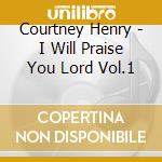 Courtney Henry - I Will Praise You Lord Vol.1 cd