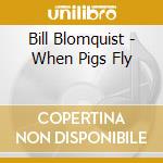 Bill Blomquist - When Pigs Fly cd