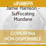 Jamie Harrison - Suffocating Mundane cd