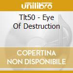 Tlt50 - Eye Of Destruction cd musicale di Tlt50