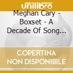 Meghan Cary - Boxset - A Decade Of Song (3 Cd) cd musicale di Meghan Cary