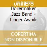 Boilermaker Jazz Band - Linger Awhile cd