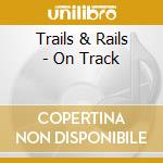 Trails & Rails - On Track cd