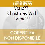 Vene?? - Christmas With Vene?? cd