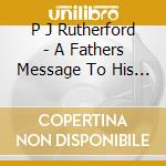 P J Rutherford - A Fathers Message To His Children cd musicale di P J Rutherford