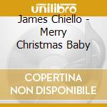 James Chiello - Merry Christmas Baby cd musicale di James Chiello
