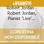 Robert Jordan - Robert Jordan, Pianist 'Live' In Concert cd