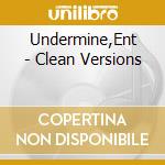 Undermine,Ent - Clean Versions cd musicale di Undermine,Ent