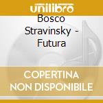 Bosco Stravinsky - Futura