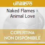 Naked Flames - Animal Love cd musicale di Naked Flames