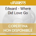 Edward - Where Did Love Go cd musicale di Edward