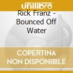 Rick Franz - Bounced Off Water cd