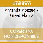 Amanda Abizaid - Great Plan 2 cd musicale di Amanda Abizaid