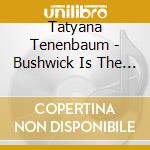 Tatyana Tenenbaum - Bushwick Is The New Black cd