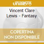 Vincent Clare Lewis - Fantasy cd musicale di Vincent Clare Lewis