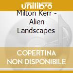 Milton Kerr - Alien Landscapes cd