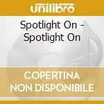 Spotlight On - Spotlight On cd