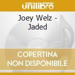 Joey Welz - Jaded cd musicale di Joey Welz