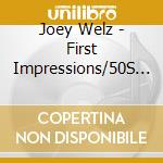 Joey Welz - First Impressions/50S & 60S cd musicale di Joey Welz