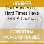 Paul Hunnecutt - Hard Times Have Got A Crush On Me cd