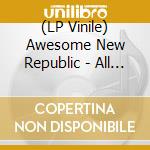 (LP Vinile) Awesome New Republic - All Party Talks lp vinile di Awesome New Republic