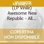 (LP Vinile) Awesome New Republic - All Party Talks vinile