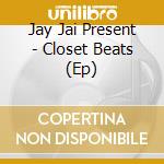 Jay Jai  Present - Closet Beats (Ep) cd