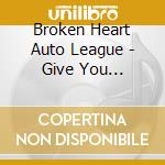 Broken Heart Auto League - Give You Something To Cry About cd