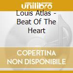 Louis Atlas - Beat Of The Heart cd musicale di Louis Atlas