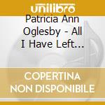 Patricia Ann Oglesby - All I Have Left  Is You cd musicale di Patricia Ann Oglesby