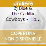 Bj Blue & The Cadillac Cowboys - Hip Shakin' Man cd