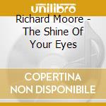 Richard Moore - The Shine Of Your Eyes cd