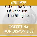 Cshot The Voice Of Rebellion - The Slaughter cd