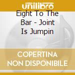 Eight To The Bar - Joint Is Jumpin cd