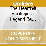The Heartfelt Apologies - Legend Be Told... cd