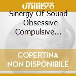 Sinergy Of Sound - Obsessive Compulsive Disorder cd musicale di Sinergy Of Sound